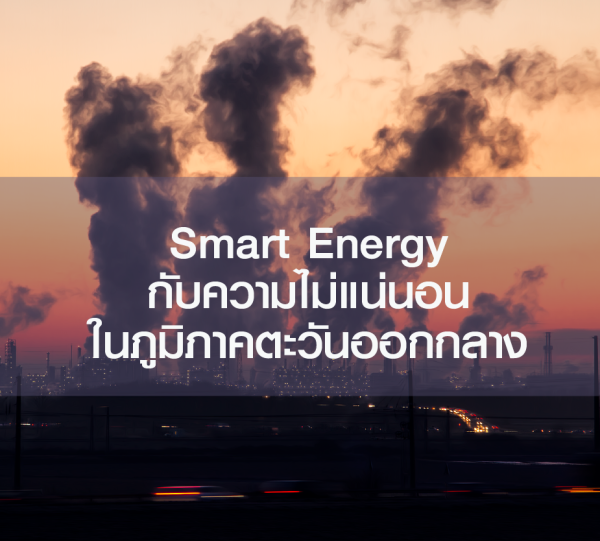 Smart Energy กับความไม่แน่นอนในภูมิภาคตะวันออกกลาง